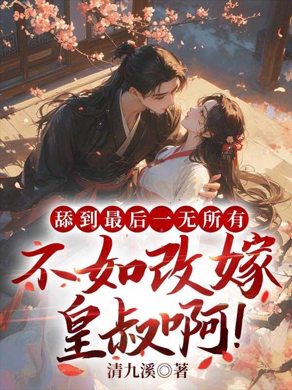 舔到最后一无所有,不如改嫁皇叔啊!