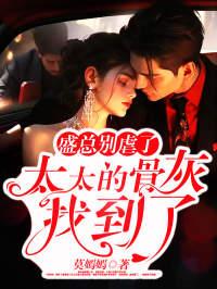 盛总别虐了,太太的骨灰找到了! 盛总别虐了,太太的骨灰找到了!