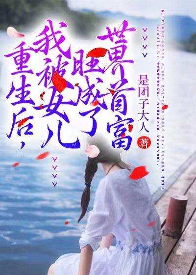 重生后,我被女儿旺成了世界首富