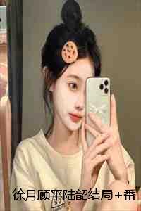 徐月顾平陆韶结局+番外:订婚第七年,赘婿我不当了小说 徐月顾平陆韶结局+番外:订婚第七年,赘婿我不当了小说