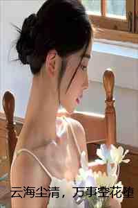 云海尘清,万事空花堕裴玄赵云晚楚央央完本+裴玄赵云晚楚央央一口气阅读