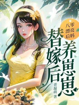 八零漂亮后妈,替嫁后养崽崽 八零漂亮后妈,替嫁后养崽崽