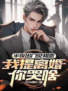 半夜出门见初恋,我提离婚你哭啥