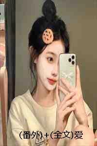 (番外)+(全文)爱意错轨小说全文:结局+番外+完结 (番外)+(全文)爱意错轨小说全文:结局+番外+完结