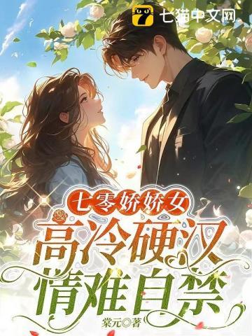 七零娇娇女,高冷硬汉情难自禁 七零娇娇女,高冷硬汉情难自禁