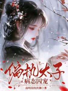 偏执太子病态囚宠 偏执太子病态囚宠
