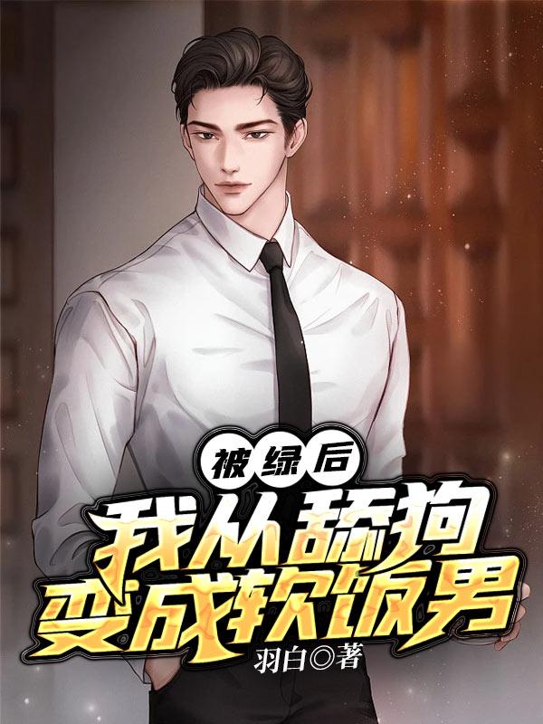 被绿后,我从舔狗变成软饭男