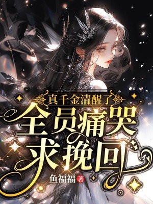 真千金清醒了,全员痛哭求挽回 真千金清醒了,全员痛哭求挽回