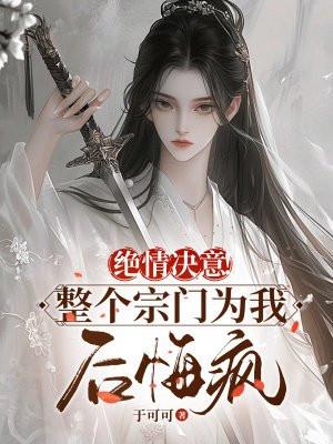 绝情决意!整个宗门为我后悔疯!