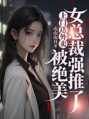 上门送外卖,被绝美女总裁强推了