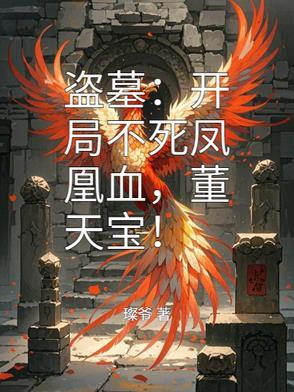 盗墓:开局不死凤凰血,董天宝!