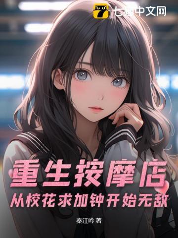 重生按摩店,从校花求加钟开始无敌 重生按摩店,从校花求加钟开始无敌