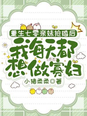 重生七零亲妹抢婚后,我每天都想做寡妇 重生七零亲妹抢婚后,我每天都想做寡妇