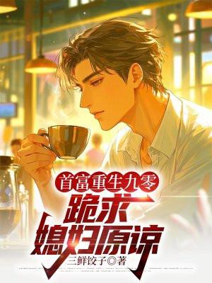 首富重生九零,跪求媳妇原谅